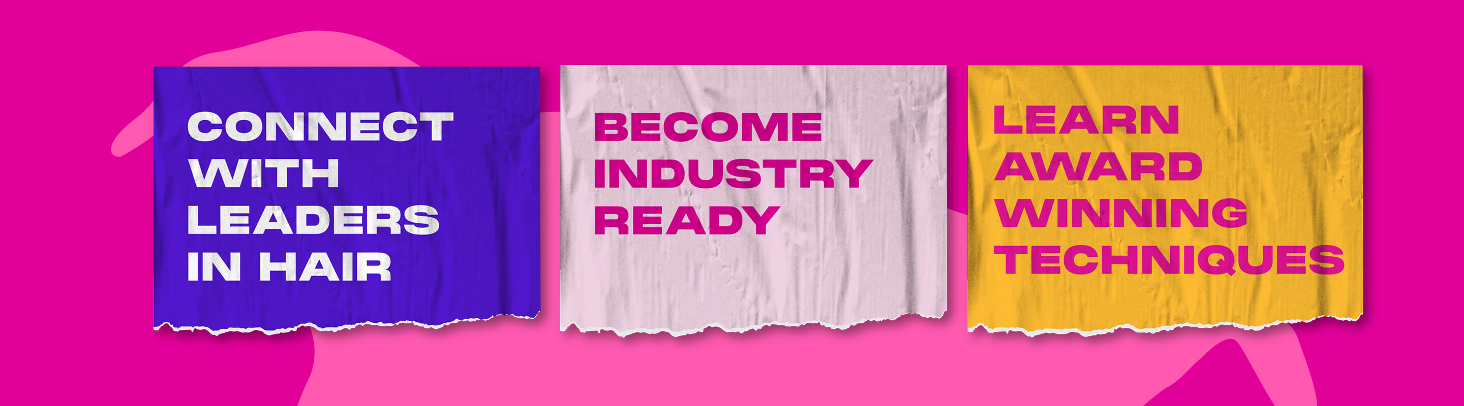 A banner graphic with three blocks of text which say: CONNECT WITH LEADERS IN HAIR. BECOME INDUSTRY READY. LEARN AWARD WINNING TECHNIQUES.