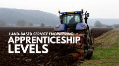 Tractor in field with the text "LAND-BASED SERVICE ENGINEERING APPRENTICESHIP LEVELS" over the top